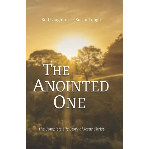 The Anointed One: The Complete Life Story of Jesus Christ