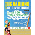 Aprender Ucraniano Se Divertindo! - Para Crianças: Todas as Idades - Estude 100 Temas Essenciais Com Caça Palavras - Vol.1