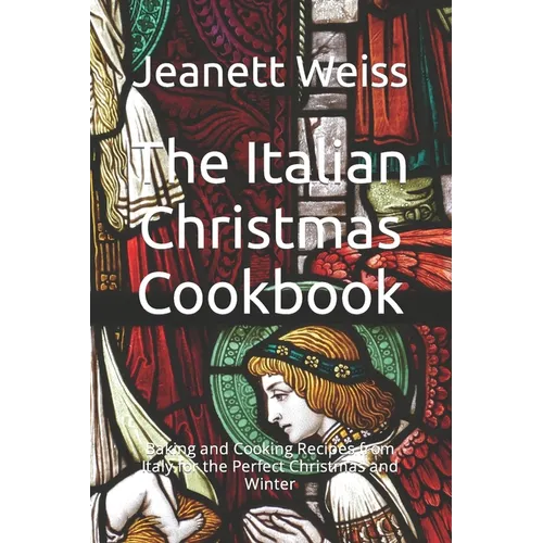 The Italian Christmas Cookbook: Baking and Cooking Recipes from Italy for the Perfect Christmas and Winter