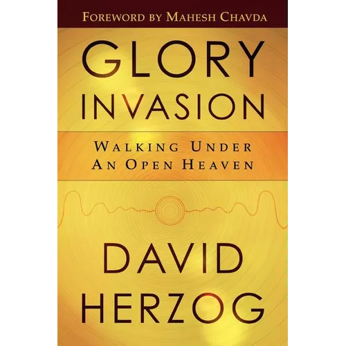 Glory Invasion: Walking Under an Open Heaven