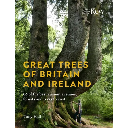 Great Trees of Britain and Ireland: 60 of the Best Ancient Avenues, Forests and Trees to Visit