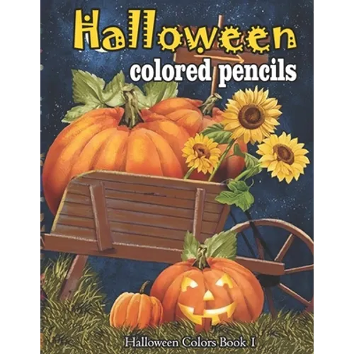 Halloween colored pencils: A Collection of Coloring Pages with Cute Spooky Scary Things Such as Jack-o-Lanterns, Ghosts, Witches, Princess, Haunt