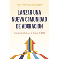 Lanzar Una Nueva Comunidad de Adoración: Una Guía Práctica Para La Década de 2020