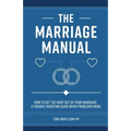 The Marriage Manual: How to Get the Most Out of Your Marriage and Troubleshooting Guide When Problems Arise