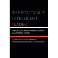 The Politically Intelligent Leader: Dealing with the Dilemmas of a High-Stakes Educational Environment