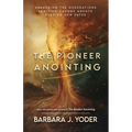 The Pioneer Anointing: Awakening the Generations. Igniting Change Agents. Blazing New Paths.