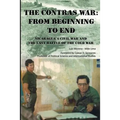 The Contras War: From Beginning to End: Nicaragua's Civil War And One of The Last Battle Of The Cold War