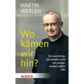 Wo Kamen Wir Hin?: Fur Eine Kirche, Die Umkehr Nicht Nur Predigt, Sondern Selber Lebt