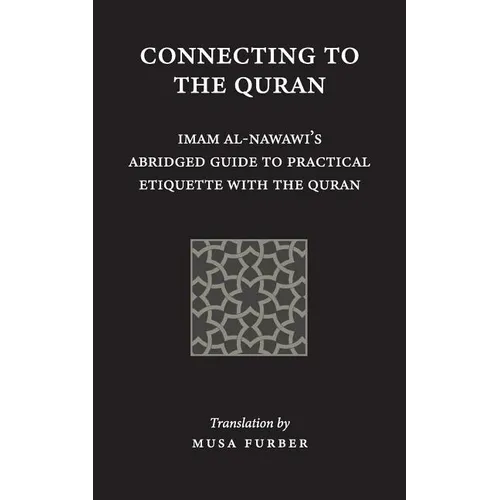 Connecting to the Quran: Imam al-Nawawi's Abridged Guide to Practical Etiquette with the Quran