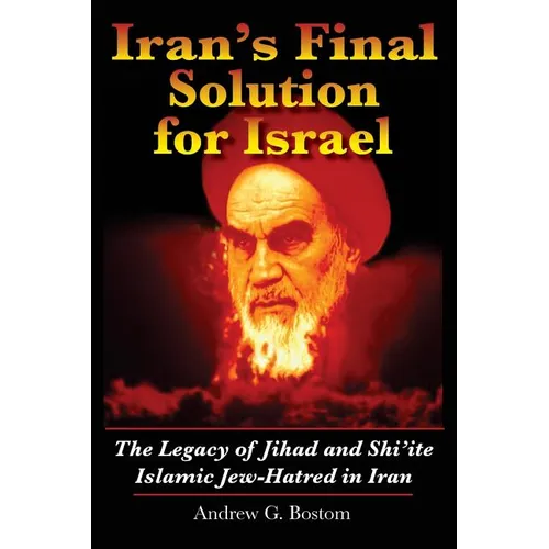 Iran's Final Solution for Israel: The Legacy of Jihad and Shi'ite Islamic Jew-Hatred in Iran