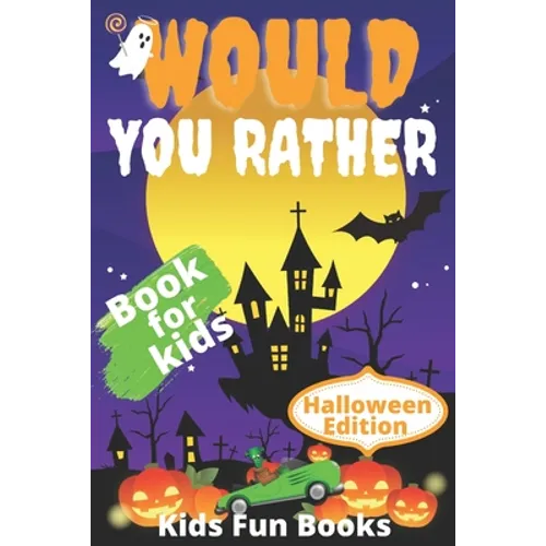 Would You Rather Book For Kids: Halloween Edition Illustrated - 200+ Interactive Silly Scenarios, Crazy Choices & Hilarious Situations To Enjoy With K