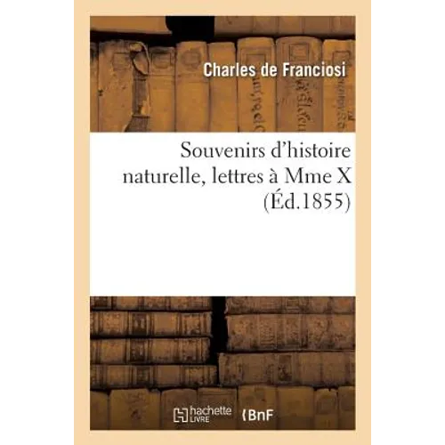 Souvenirs d'Histoire Naturelle, Lettres À Mme X, Par Charles de Franciosi