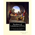 Paradoxes of Catholicism (1913). By: Robert Hugh Benson: A collection of essays relating to his conversion to Catholicism.