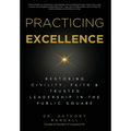 Practicing Excellence: Restoring Civility, Faith & Trusted Leadership in the Public Square