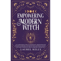 Empowering the Modern Witch: 3-in-1 Beginner's Guide to Witchcraft, Meditations for Psychics & Empaths, and Protection & Reversal Magick - Includes 33