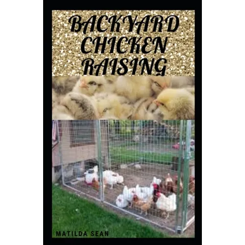 Backyard Chicken Raising: Complete guides on how to raise healthy chickens