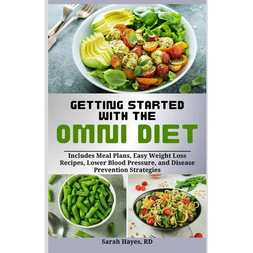 Getting Started with the Omni Diet: Includes Meal Plans, Easy Weight Loss Recipes, Lower Blood Pressure, and Disease Prevention Strategies