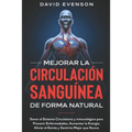 Mejorar la Circulación Sanguínea de Forma Natural: Sanar el Sistema Circulatorio y Inmunológico para Prevenir Enfermedades, Aumentar la Energía, Alivi