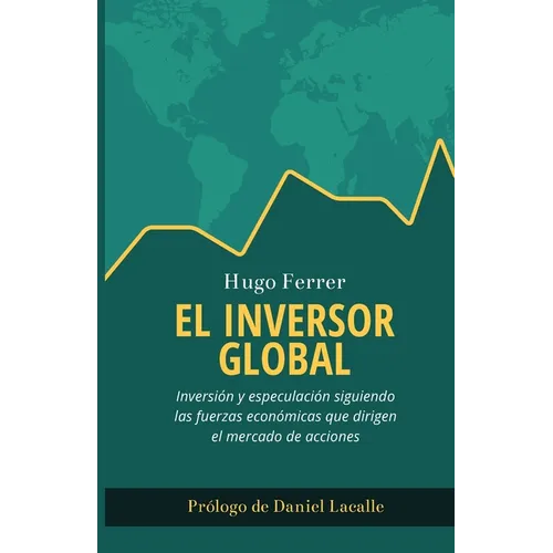El Inversor Global: Inversión y especulación siguiendo las fuerzas económicas que dirigen el mercado de acciones