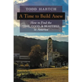 A Time to Build Anew: How to Find the True, Good, and Beautiful in America