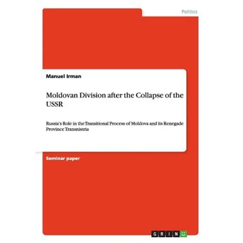 Moldovan Division after the Collapse of the USSR: Russia's Role in the Transitional Process of Moldova and its Renegade Province Transnistria