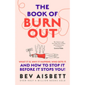 The Book of Burnout: What It Is, Why It Happens, Who Gets It, and How to Stop It Before It Stops You!