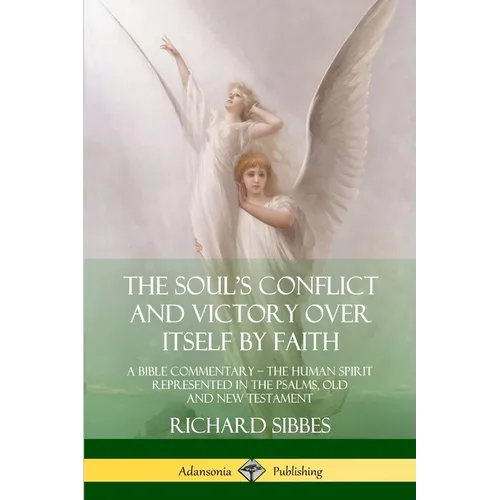 The Soul's Conflict and Victory Over Itself by Faith: A Bible Commentary; the Human Spirit Represented in the Psalms, Old and New Testament