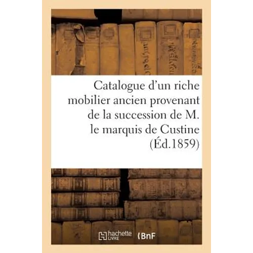 Catalogue d'Un Riche Mobilier Ancien Provenant de la Succession de M. Le Marquis de Custine