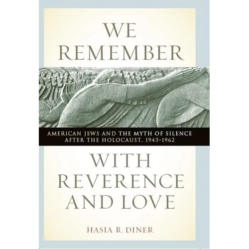 We Remember with Reverence and Love: American Jews and the Myth of Silence After the Holocaust, 1945-1962