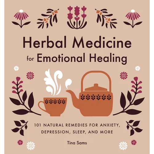 Herbal Medicine for Emotional Healing: 101 Natural Remedies for Anxiety, Depression, Sleep, and More
