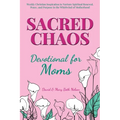 Sacred Chaos -- Devotional for Moms: Weekly Christian Inspiration to Nurture Spiritual Renewal, Peace, and Purpose in the Whirlwind of Motherhood