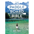 The Paddleboard Bible: The Complete Guide to Stand-Up Paddleboarding