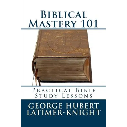 Biblical Mastery 101: Practical Bible Study Lessons
