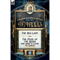 The Collected Strange & Science Fiction of H. G. Wells: Volume 4-The Sea Lady & The Food of the Gods and How it Came to Earth