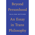 Beyond Personhood: An Essay in Trans Philosophy