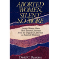 Aborted Women, Silent No More: Twenty Women Share Their Personal Journeys From the Tragedy of Abortion to Restored Wholeness