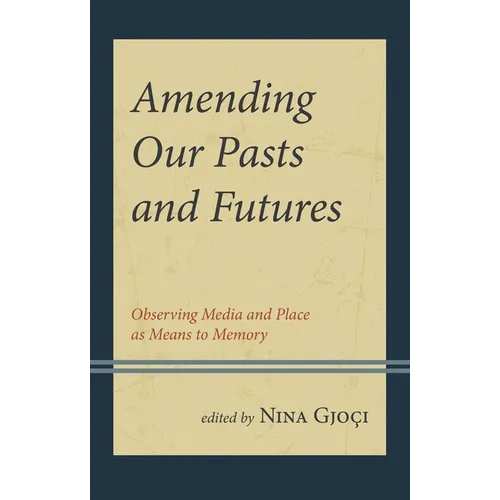 Amending Our Pasts and Futures: Observing Media and Place as Means to Memory