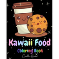Kawaii Food Coloring Book: Wonderful Kawaii Food Coloring Book Lovable Kawaii Food and Drinks Cute Donut, Cupcake, Candy, Chocolate, Ice Cream, Pizza,