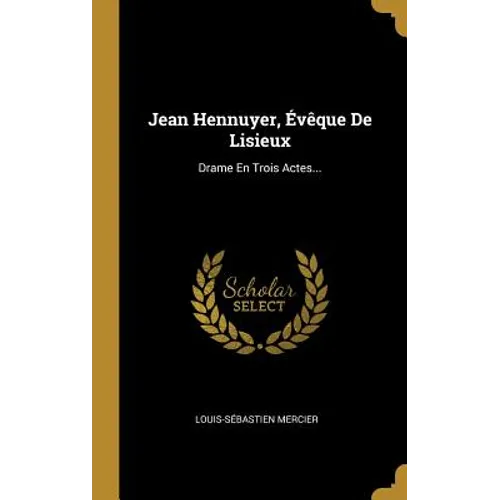 Jean Hennuyer, Évêque De Lisieux: Drame En Trois Actes...