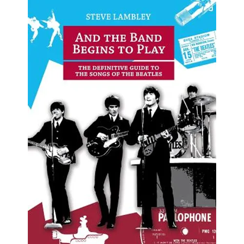 And the Band Begins to Play. the Definitive Guide to the Songs of the Beatles
