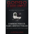 GoPro - Le Guide Complet: De Débutant à Expert
