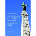 Historical Consciousness and the Use of the Past in the Ancient World