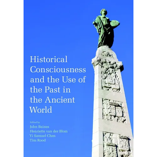 Historical Consciousness and the Use of the Past in the Ancient World