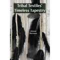 Tribal Textiles' Timeless Tapestry: Exploring the Diverse Weaves of Tribal Communities And Their Cultural Significance