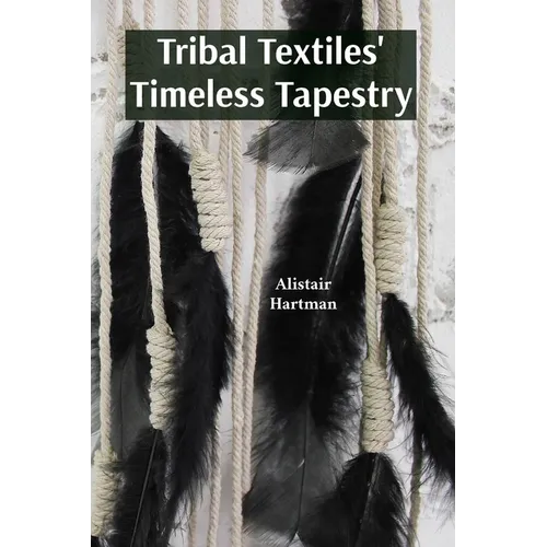 Tribal Textiles' Timeless Tapestry: Exploring the Diverse Weaves of Tribal Communities And Their Cultural Significance