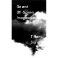 Tiffany Sia: On and Off-Screen Imaginaries