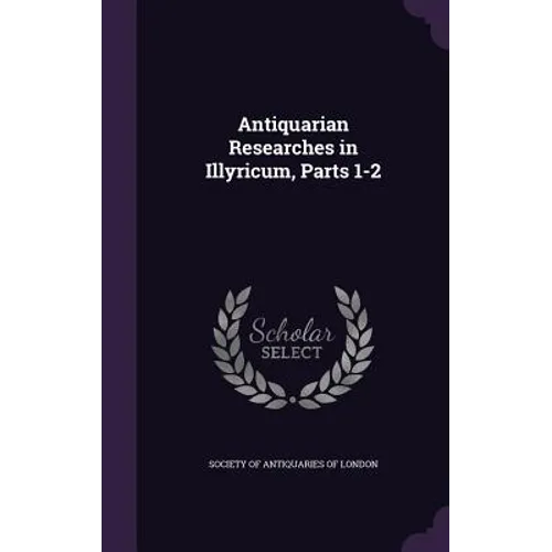 Antiquarian Researches in Illyricum, Parts 1-2
