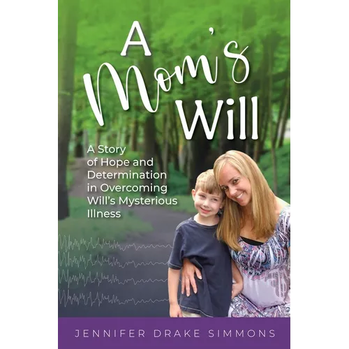 A Mom's Will: A Story of Hope and Determination in Overcoming Will's Mysterious Illness