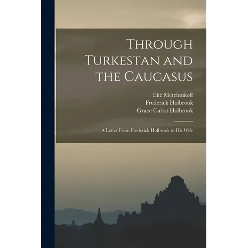 Through Turkestan and the Caucasus: A Letter From Frederick Holbrook to His Wife