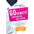 GO REMOTE! für Kreative und Texter - Ab jetzt ortsunabhängig arbeiten und selbstbestimmt leben.: Mit Interviews und praktischen Anleitungen zu über 30
